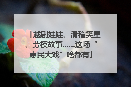 越剧娃娃、滑稽笑星、劳模故事……这场“惠民大戏”啥都有