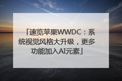 速览苹果WWDC：系统视觉风格大升级，更多功能加入AI元素