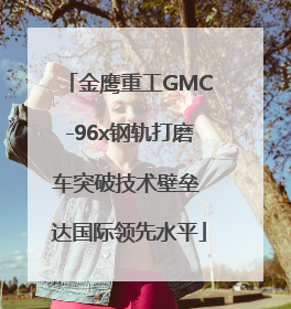 金鹰重工GMC-96x钢轨打磨车突破技术壁垒 达国际领先水平