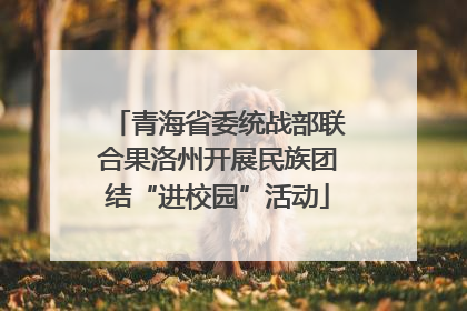 青海省委统战部联合果洛州开展民族团结“进校园”活动