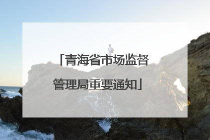 青海省市场监督管理局重要通知