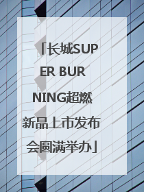 长城SUPER BURNING超燃新品上市发布会圆满举办