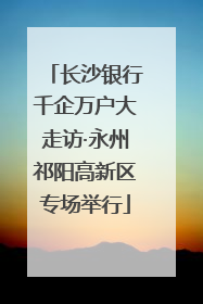 长沙银行千企万户大走访·永州祁阳高新区专场举行