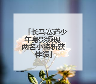 长马赛道少年身影频现 两名小将斩获佳绩