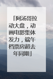 阿汤哥拉动大盘，动画电影集体发力，端午档票房超去年同期