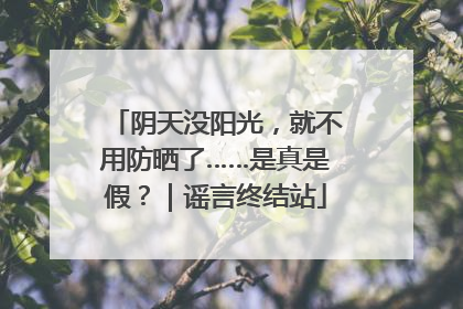 阴天没阳光，就不用防晒了……是真是假？｜谣言终结站