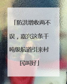 防洪增收两不误，嘉兴这条千吨级航道引来村民叫好