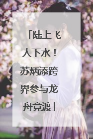 陆上飞人下水！苏炳添跨界参与龙舟竞渡