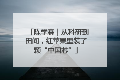 陈学森｜从科研到田间，红苹果里装了颗“中国芯”