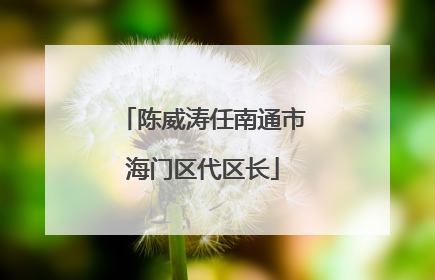陈威涛任南通市海门区代区长