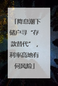 降息潮下储户寻“存款替代”，利率高地有何风险