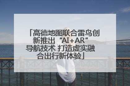 高德地图联合雷鸟创新推出“AI+AR”导航技术 打造虚实融合出行新体验