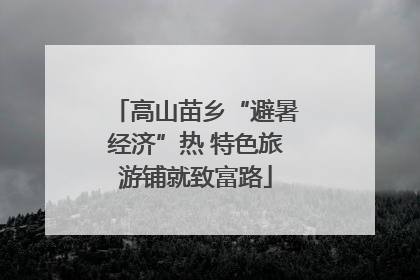 高山苗乡“避暑经济”热 特色旅游铺就致富路