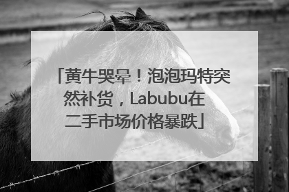 黄牛哭晕！泡泡玛特突然补货，Labubu在二手市场价格暴跌