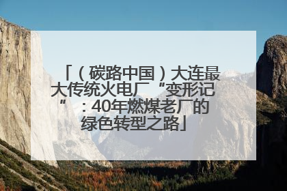 （碳路中国）大连最大传统火电厂“变形记”：40年燃煤老厂的绿色转型之路