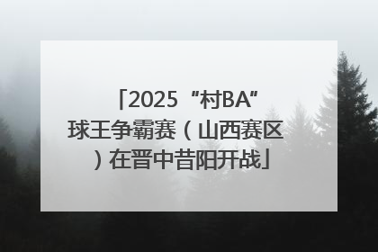 2025“村BA”球王争霸赛（山西赛区）在晋中昔阳开战
