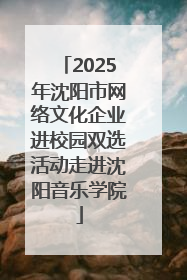 2025年沈阳市网络文化企业进校园双选活动走进沈阳音乐学院