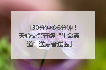 30分钟变6分钟！天心交警开辟“生命通道”送患者送医