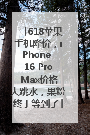 618苹果手机降价，iPhone 16 Pro Max价格大跳水，果粉终于等到了