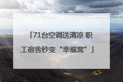 71台空调送清凉 职工宿舍秒变“幸福窝”
