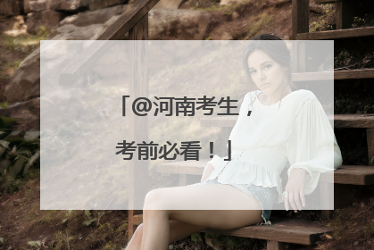 @河南考生，考前必看！