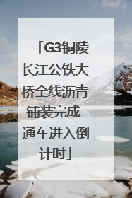 G3铜陵长江公铁大桥全线沥青铺装完成 通车进入倒计时