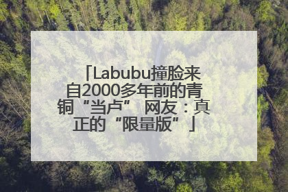 Labubu撞脸来自2000多年前的青铜“当卢” 网友：真正的“限量版”