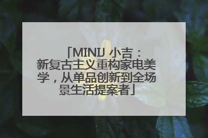 MINIJ 小吉：新复古主义重构家电美学，从单品创新到全场景生活提案者
