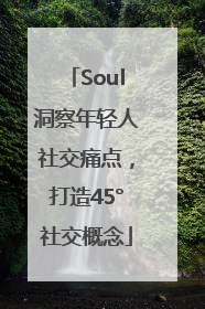 Soul洞察年轻人社交痛点，打造45°社交概念
